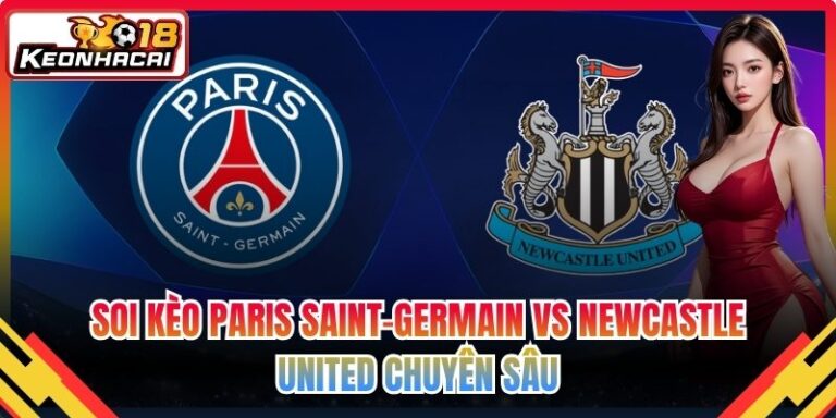 Soi Kèo Paris Saint-Germain Vs Newcastle United Chuyên Sâu