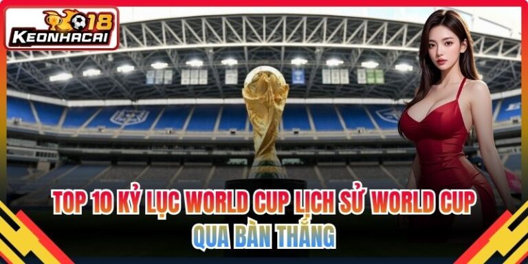 Top 10 kỷ lục World Cup Cập Nhật Qua Số Lượng Bàn Thắng